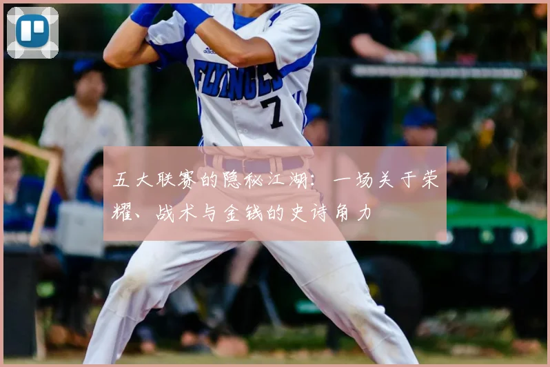 五大联赛的隐秘江湖:一场关于荣耀、战术与金钱的史诗角力